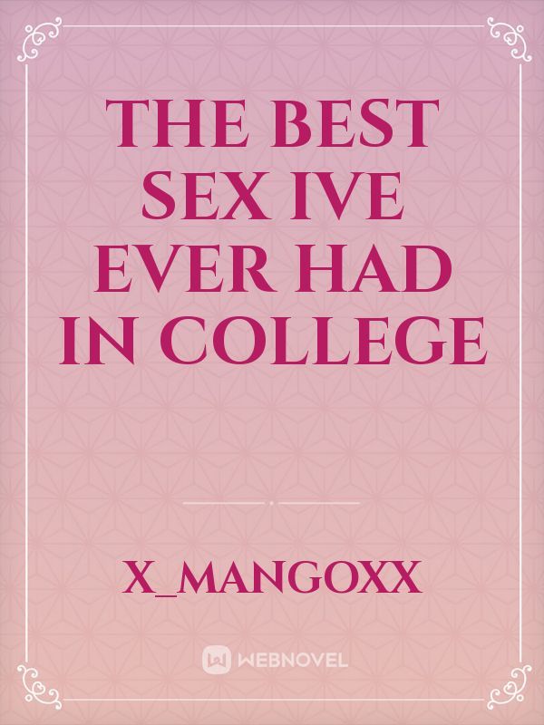 The Best Sex Ive Ever Had In College Romance Webnovel