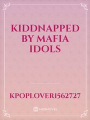 Kiddnapped by mafia idols Mexican Novel