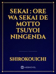 Sekai : Ore wa sekai de motto tsuyoi ningenda Sekai Novel