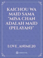 Kaichou wa maid sama "Misa Chan adalah Maid (pelayan)" Kaichou Wa Maid Sama Novel