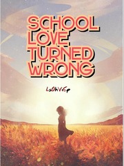 School Love Turned Wrong Unrequited Novel