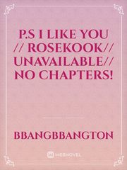 P.S I LIKE YOU // ROSEKOOK// Unavailable// No chapters! Vkook Novel