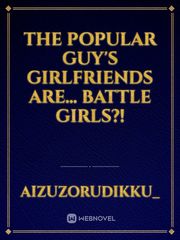 The Popular Guy's Girlfriends Are... BATTLE GIRLS?! Book