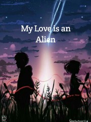 My Love is an Alien See Novel