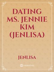 DATING MS. JENNIE KIM (JENLISA) Jenlisa Novel