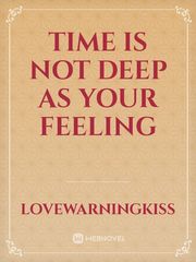 Time is not deep as your feeling
