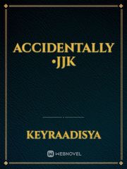 Accidentally •Jjk Jjk Novel