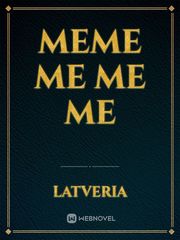Meme me me me Meme Novel