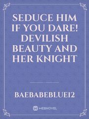 Seduce Him If You Dare! Devilish Beauty and Her Knight Book