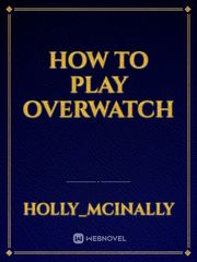 How to play Overwatch Overwatch Novel