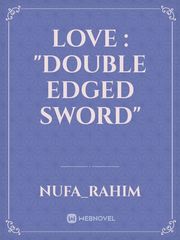LOVE : "DOUBLE EDGED SWORD" Intense Love Novel