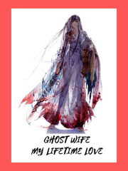 Ghost Wife My Lifetime Love Me And My Broken Heart Novel