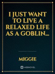 I just want to live a relaxed life as a Goblin... Goblin King Novel