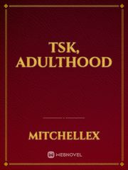 Tsk, Adulthood Old Novel