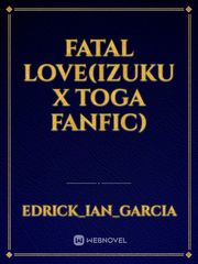 Fatal Love(izuku x toga fanfic) Book
