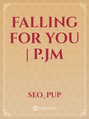 Falling For You | p.jm Falling For You Novel