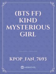 (BTS ff) kind mysterious girl Kpop Novel