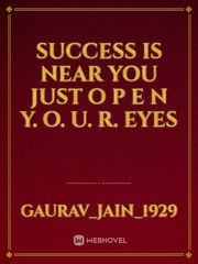 SUCCESS IS NEAR YOU 
JUST
O P E N 
y.         o.       u.       r. 
EYES Book