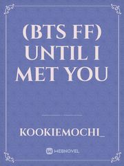(BTS FF) Until I Met You Relationship Novel