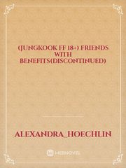 (jungkook ff 18+)
friends with benefits(DISCONTINUED) Book