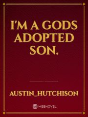 I'm a gods adopted son.