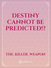 Destiny Cannot Be Predicted!?