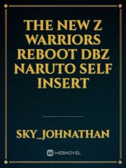 The New Z Warriors Reboot dbz naruto self insert Self Insert Fanfic