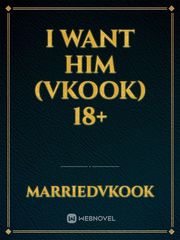 I WANT HIM (VKOOK) 18+