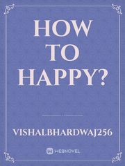 How to happy? Happiness Novel