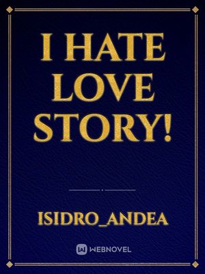 Read I Hate Love Story Isidro Andea Webnovel