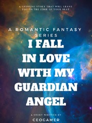 I fall in love with my guardian angel Kissed By An Angel Novel