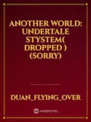 Another World: Undertale Stystem( dropped )(sorry) Book
