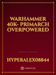 Warhammer 40k- Primarch Overpowered Warhammer 40k Novel