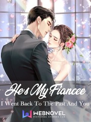 He's My Fiancée ! : I Went Back To The Past and You ! College Novel