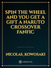 Spin the wheel and you get a gift a naruto crossover fanfic Naruto Oc Male Novel