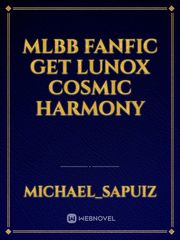 MLBB FANFIC GET LUNOX COSMIC HARMONY Book