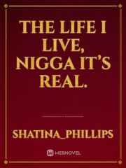 The life I live, Nigga it’s real. Book