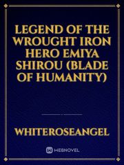 Legend of the Wrought Iron Hero Emiya Shirou (blade of humanity) Kara No Kyoukai Novel