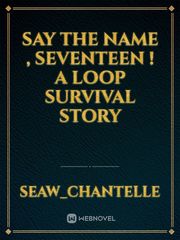 SAY THE NAME , SEVENTEEN !
A loop survival story Seventeen Novel
