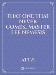 That one that never comes...Master Lee Nemesis Book
