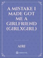 A Mistake I Made Got Me A Girlfriend (girlxgirl)