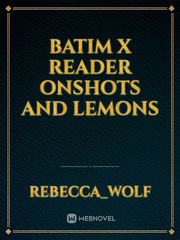 Batim x reader onshots and lemons Batim Novel