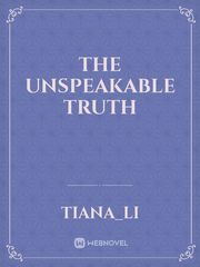 The Unspeakable Truth Unspeakable Things Novel