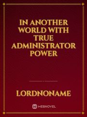 In another world with True Administrator power Poc Novel