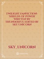 twilight fanfiction- 'Shields of power' written by thunderful edited by Sky Unicorn