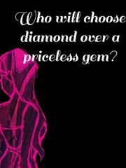 Who will choose diamond over a priceless gem? Light Hearted Novel