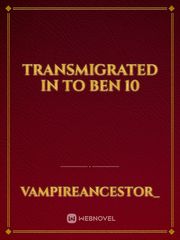 Transmigrated in to ben 10 Ben To Novel