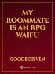 My Roommate is an RPG Waifu Waifu Novel