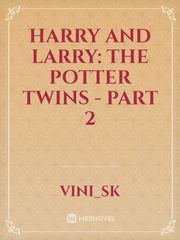Harry and Larry: The Potter twins - Part 2 Obsessive Love Novel