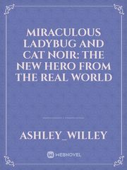 Miraculous Ladybug And Cat Noir: The New Hero From The Real World Miraculous Ladybug Novel